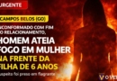 CAMPOS BELOS (GO) – Inconformado com fim do relacionamento, homem ateia fogo em mulher na frente da filha de 6 anos.