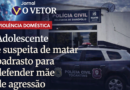 VIOLÊNCIA DOMÉSTICA – Adolescente é suspeita de matar padrasto para defender mãe de agressão.