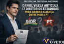 PRESSÃO NA EXECUTIVA NACIONAL – Daniel Vilela articula 17 diretórios estaduais para barrar aliança entre MDB e PT.